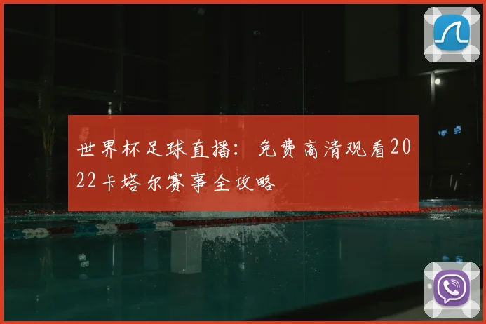 世界杯足球直播：免费高清观看2022卡塔尔赛事全攻略
