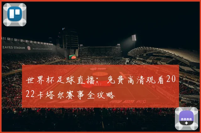 世界杯足球直播：免费高清观看2022卡塔尔赛事全攻略